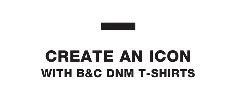 Create an Icon with B&C DNM T-Shirts