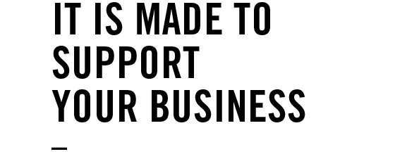 It is made to support your business