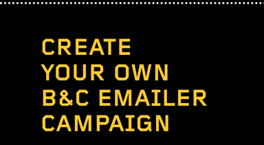 CREATE YOUR OWN B&C EMAILER CAMPAIGN